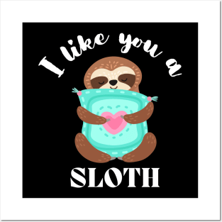 I Like You A Sloth - Cute and Funny Posters and Art